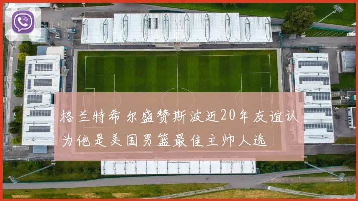格兰特希尔盛赞斯波近20年友谊认为他是美国男篮最佳主帅人选