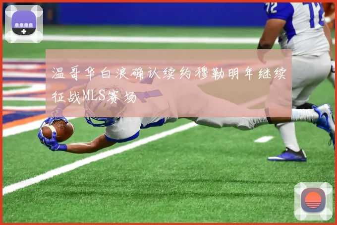 温哥华白浪确认续约穆勒明年继续征战MLS赛场